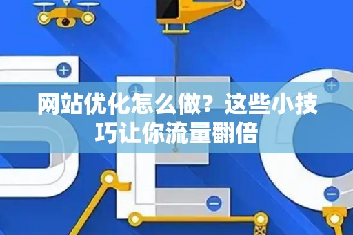 网站优化怎么做？这些小技巧让你流量翻倍