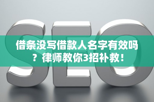 借条没写借款人名字有效吗？律师教你3招补救！