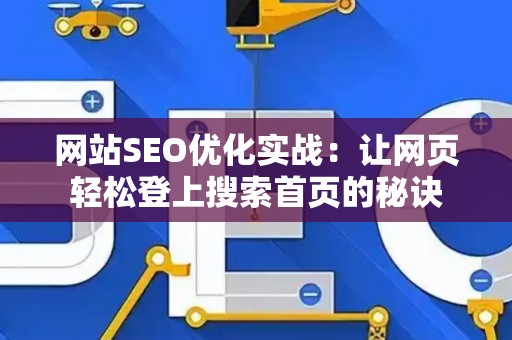 网站SEO优化实战：让网页轻松登上搜索首页的秘诀