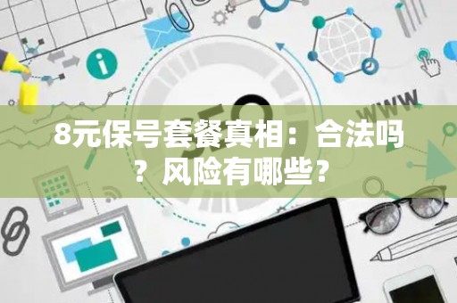 8元保号套餐真相：合法吗？风险有哪些？