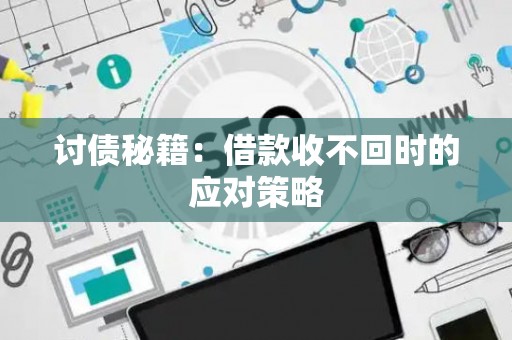 讨债秘籍：借款收不回时的应对策略