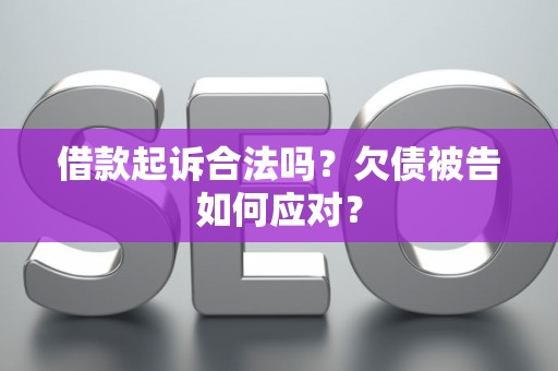 借款起诉合法吗？欠债被告如何应对？