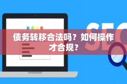 债务转移合法吗？如何操作才合规？